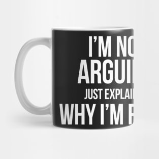 I'm not arguing Just explaining why I'm right Funny Sarcasm Mug